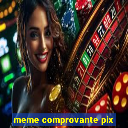 meme comprovante pix